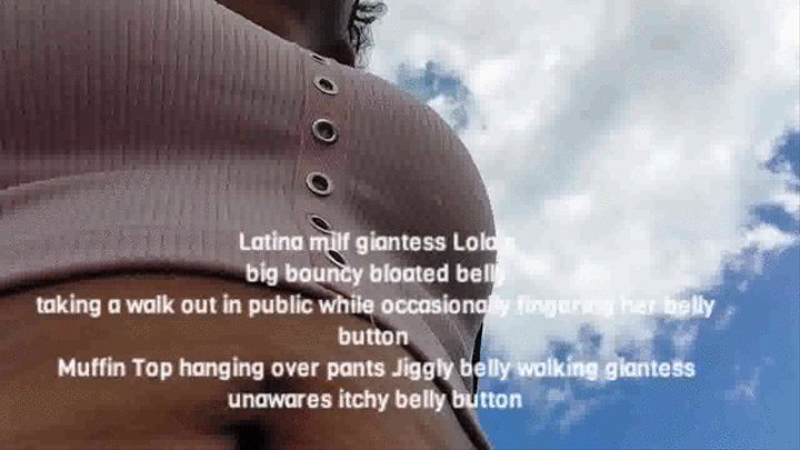 Latina milf giantess Lola's big bouncy bloated belly taking a walk out in public while occasionally fingering her belly button Muffin Top hanging over pants Jiggly belly walking giantess unawares itchy belly button avi