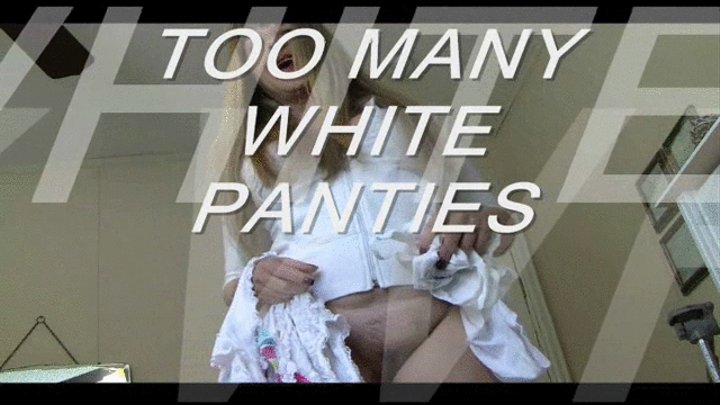 I HAVE TOO MANY WHITE PANTIES