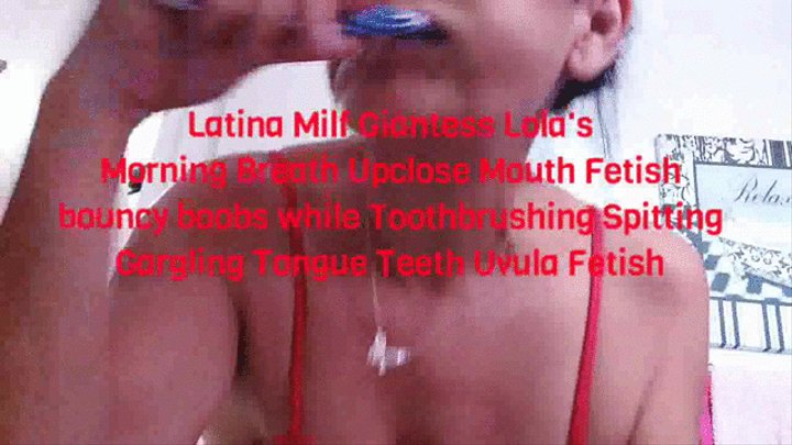 Latina Milf Giantess Lola's Morning Breath Upclose Mouth Fetish bouncy boobs while Toothbrushing Spitting Gargling Tongue Teeth Uvula Fetish avi